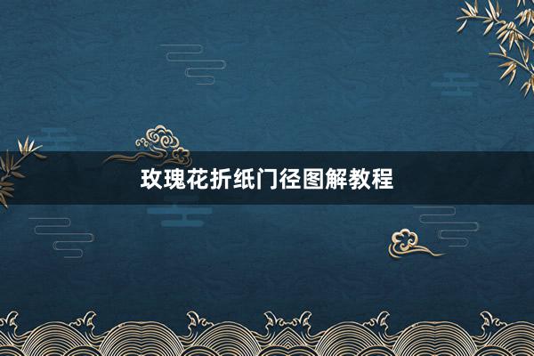 玫瑰花折纸门径图解教程