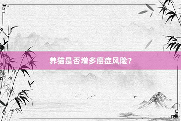 养猫是否增多癌症风险?